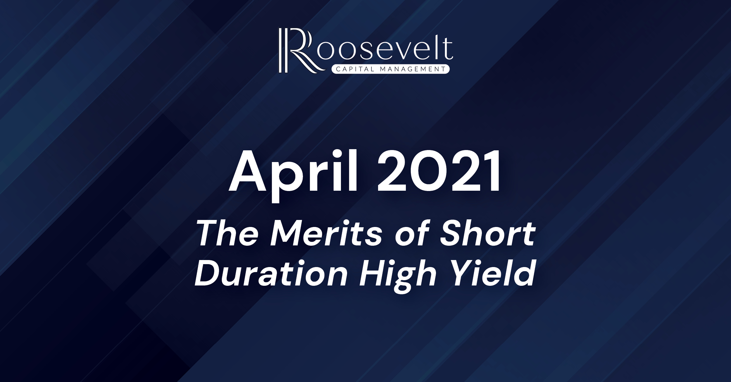April 2021 - The Merits of Short Duration High Yield in Today’s Investment Climate