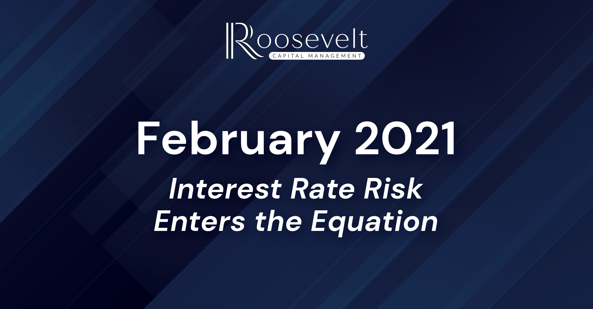 February 2021 - Interest Rate Risk Enters the Equation