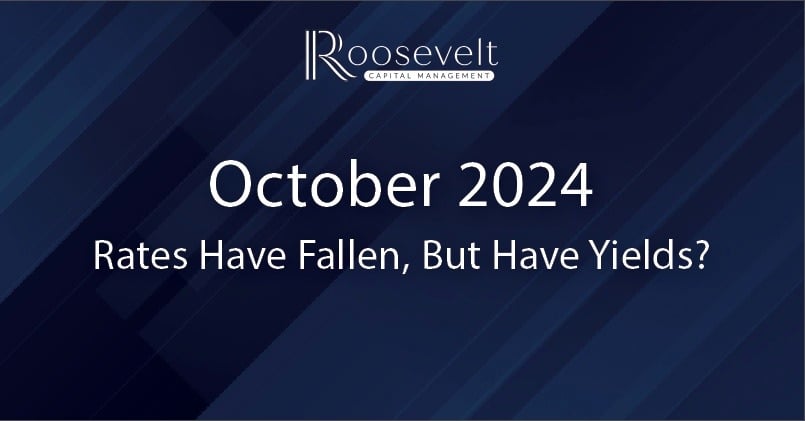 October 2024 - Rates Have Fallen, But Have Yields?