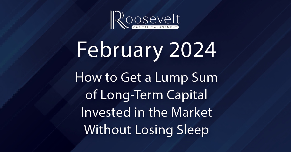 February 2024 - How to Get a Lump Sum of Long-Term Capital Invested in the Market Without Losing Sleep