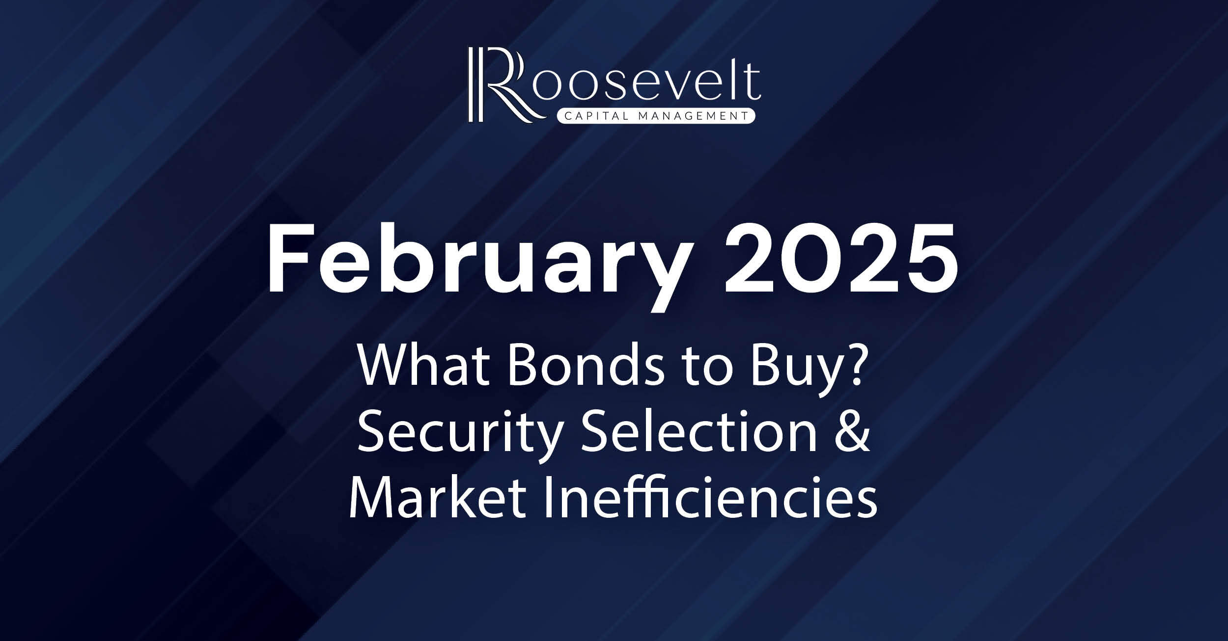 February 2025 - What Bonds to Buy? Security Selection & Market Inefficiencies