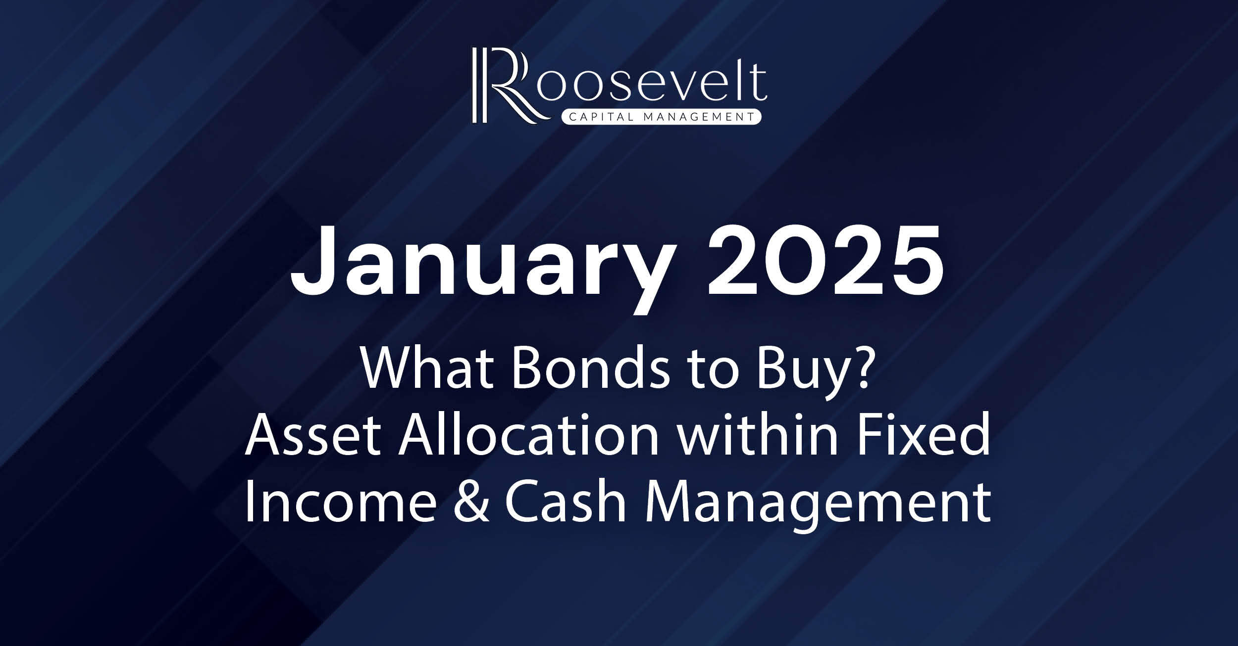 January 2025 - What Bonds to Buy? Asset Allocation within Fixed Income & Cash Management