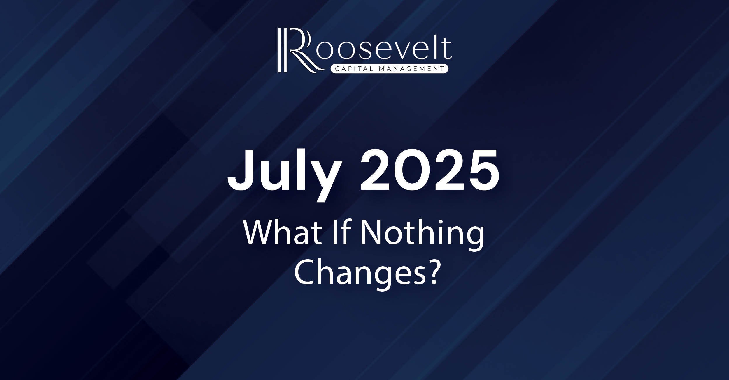 July 2025 - What If Nothing Changes?