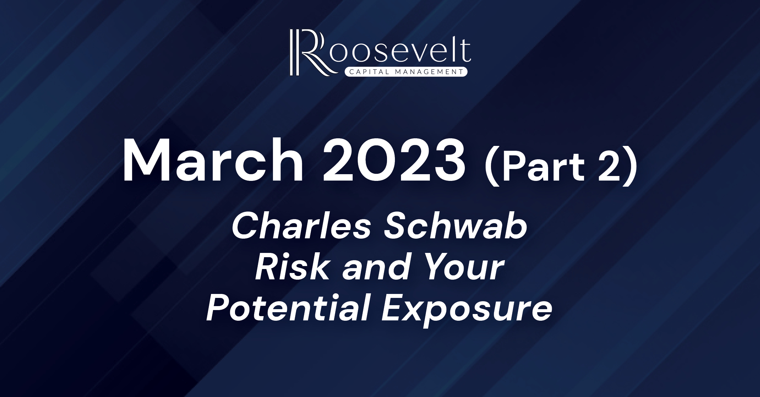 March 2023 (Part II) – Charles Schwab Risk and Your Potential Exposure