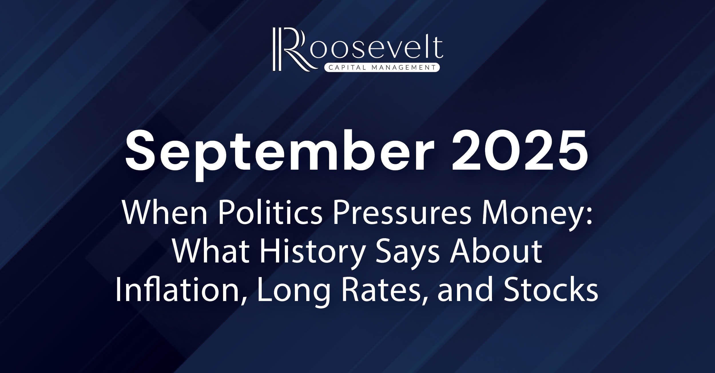 September 2025 - When Politics Pressures Money: What History Says About Inflation, Long Rates, and Stocks