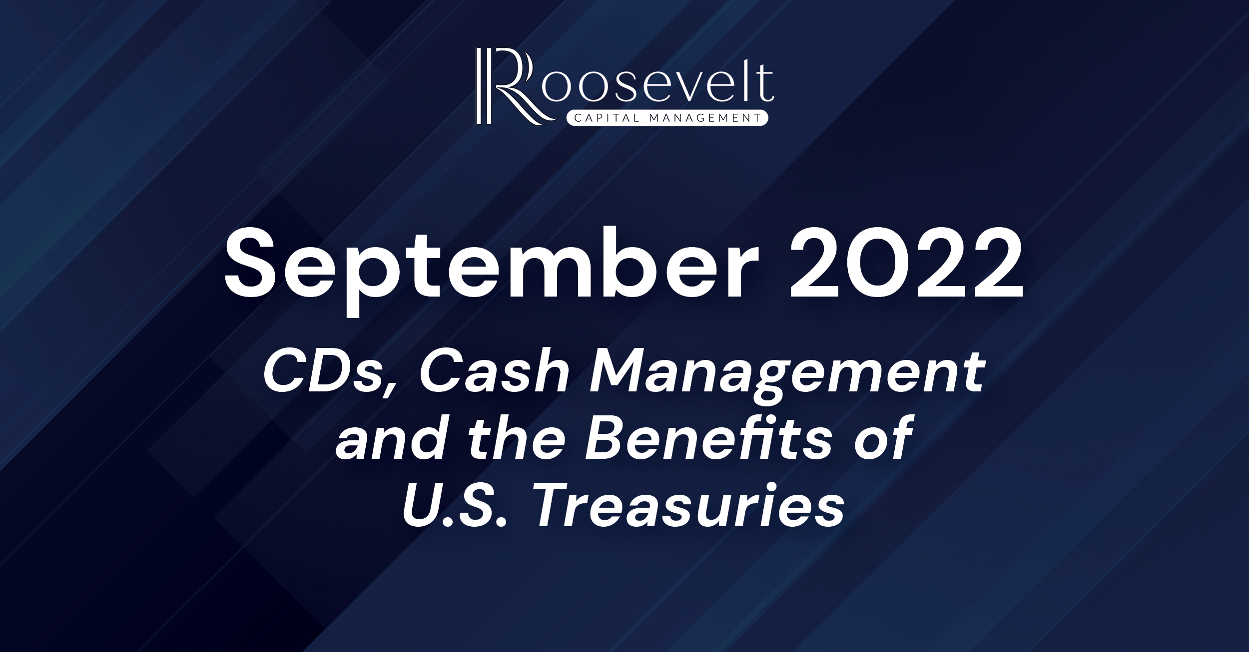 September 2022 - CDs, Cash Management and the Benefits of U.S. Treasuries